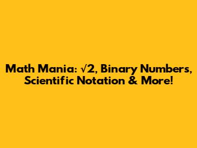 Math Mania: √2, Binary Numbers, Scientific Notation & More!