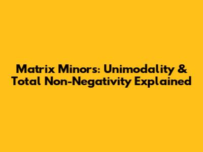 Matrix Minors: Unimodality & Total Non-Negativity Explained