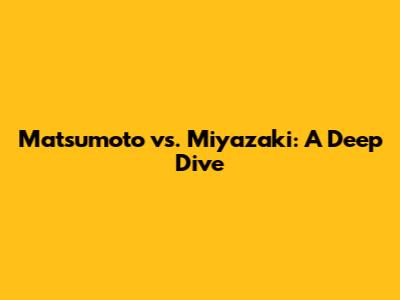 Matsumoto vs. Miyazaki: A Deep Dive