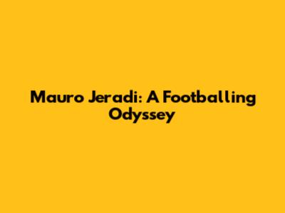 Mauro Jeradi: A Footballing Odyssey