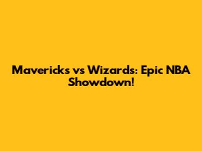 Mavericks vs Wizards: Epic NBA Showdown!