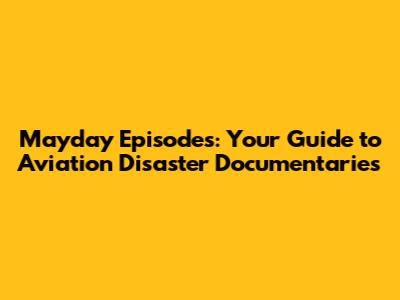 Mayday Episodes: Your Guide to Aviation Disaster Documentaries