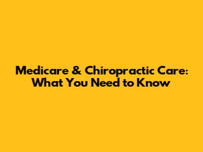 Medicare & Chiropractic Care: What You Need to Know