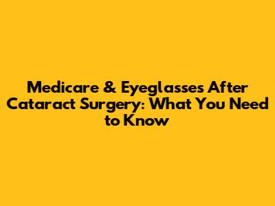 Medicare & Eyeglasses After Cataract Surgery: What You Need to Know