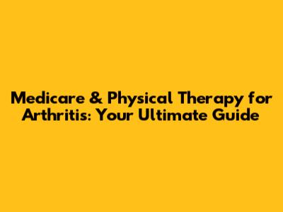 Medicare & Physical Therapy for Arthritis: Your Ultimate Guide