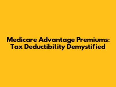 Medicare Advantage Premiums: Tax Deductibility Demystified