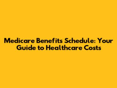 Medicare Benefits Schedule: Your Guide to Healthcare Costs