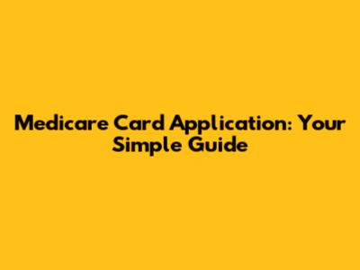 Medicare Card Application: Your Simple Guide