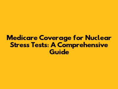 Medicare Coverage for Nuclear Stress Tests: A Comprehensive Guide