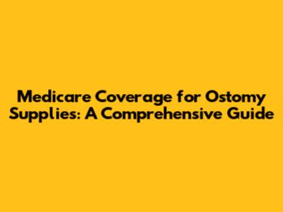 Medicare Coverage for Ostomy Supplies: A Comprehensive Guide