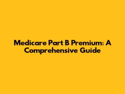 Medicare Part B Premium: A Comprehensive Guide
