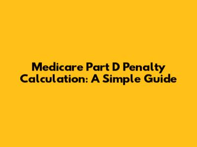 Medicare Part D Penalty Calculation: A Simple Guide