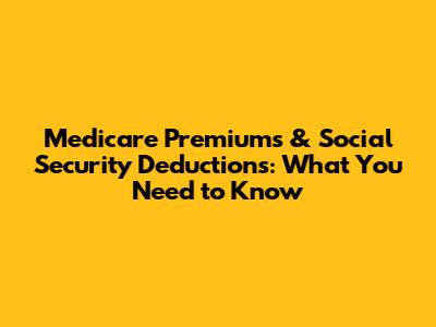 Medicare Premiums & Social Security Deductions: What You Need to Know