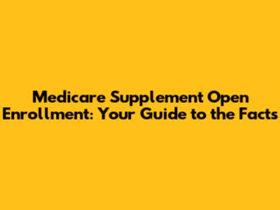 Medicare Supplement Open Enrollment: Your Guide to the Facts
