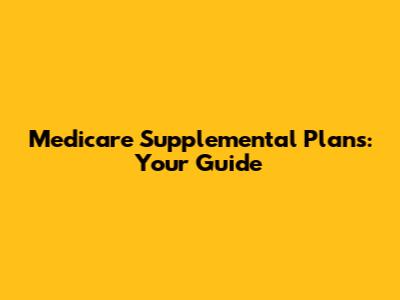Medicare Supplemental Plans: Your Guide