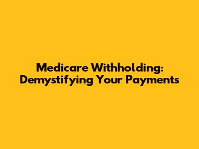 Medicare Withholding: Demystifying Your Payments