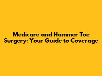 Medicare and Hammer Toe Surgery: Your Guide to Coverage
