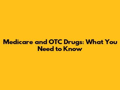 Medicare and OTC Drugs: What You Need to Know