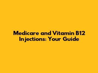 Medicare and Vitamin B12 Injections: Your Guide