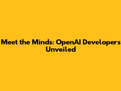 Meet the Minds: OpenAI Developers Unveiled