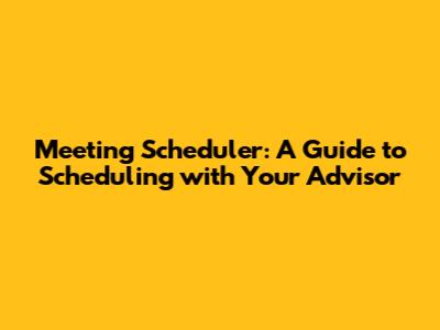 Meeting Scheduler: A Guide to Scheduling with Your Advisor