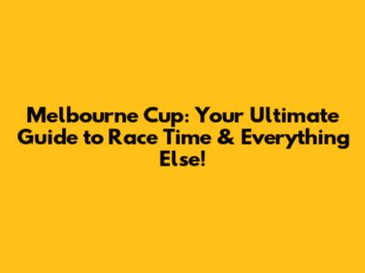 Melbourne Cup: Your Ultimate Guide to Race Time & Everything Else!