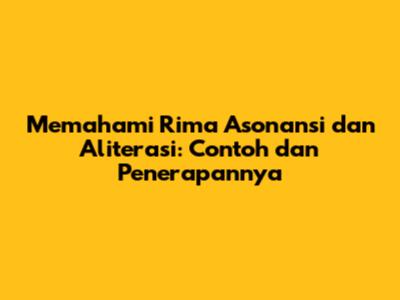 Memahami Rima Asonansi dan Aliterasi: Contoh dan Penerapannya
