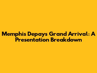 Memphis Depay's Grand Arrival: A Presentation Breakdown