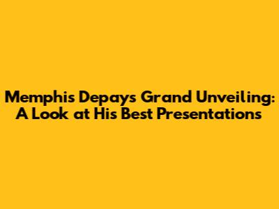 Memphis Depay's Grand Unveiling: A Look at His Best Presentations