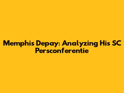Memphis Depay: Analyzing His SC Persconferentie