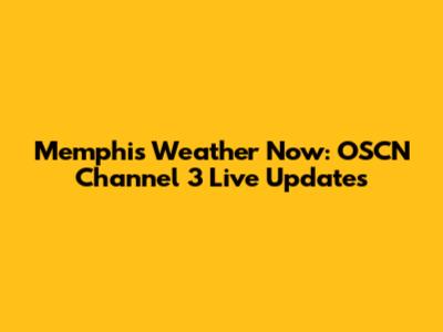 Memphis Weather Now: OSCN Channel 3 Live Updates