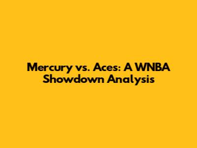 Mercury vs. Aces: A WNBA Showdown Analysis