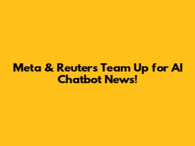 Meta & Reuters Team Up for AI Chatbot News!