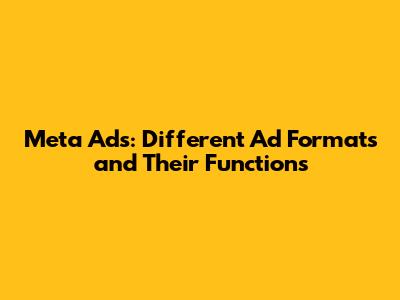 Meta Ads: Different Ad Formats and Their Functions