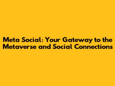 Meta Social: Your Gateway to the Metaverse and Social Connections