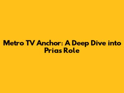 Metro TV Anchor: A Deep Dive into Pria's Role