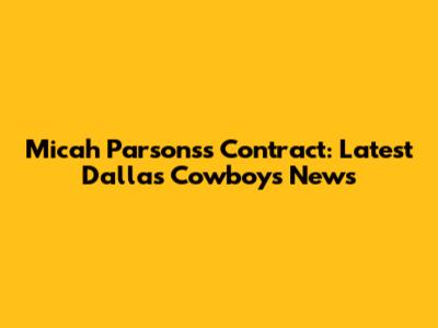 Micah Parsons's Contract: Latest Dallas Cowboys News