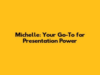 Michelle: Your Go-To for Presentation Power