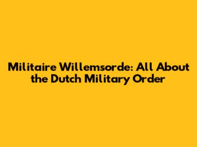 Militaire Willemsorde: All About the Dutch Military Order