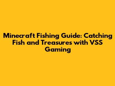 Minecraft Fishing Guide: Catching Fish and Treasures with VSS Gaming