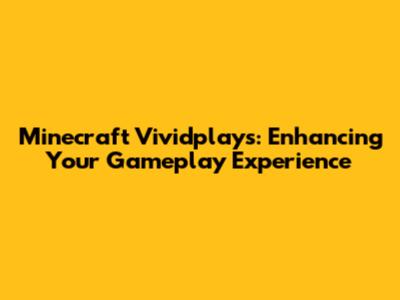 Minecraft Vividplays: Enhancing Your Gameplay Experience