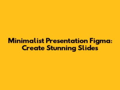 Minimalist Presentation Figma: Create Stunning Slides