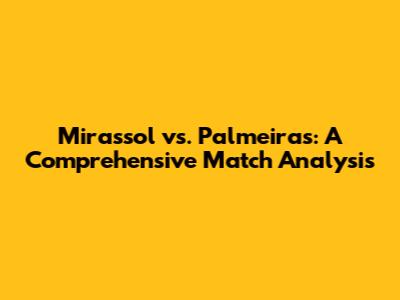 Mirassol vs. Palmeiras: A Comprehensive Match Analysis