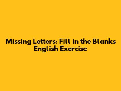 Missing Letters: Fill in the Blanks English Exercise