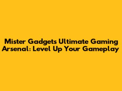 Mister Gadget's Ultimate Gaming Arsenal: Level Up Your Gameplay