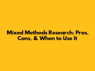 Mixed Methods Research: Pros, Cons, & When to Use It
