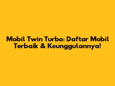 Mobil Twin Turbo: Daftar Mobil Terbaik & Keunggulannya!
