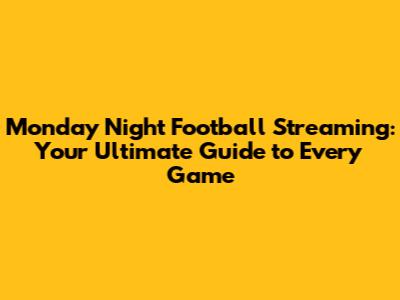 Monday Night Football Streaming: Your Ultimate Guide to Every Game