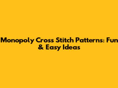 Monopoly Cross Stitch Patterns: Fun & Easy Ideas