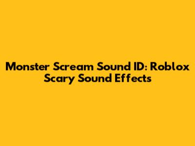 Monster Scream Sound ID: Roblox Scary Sound Effects